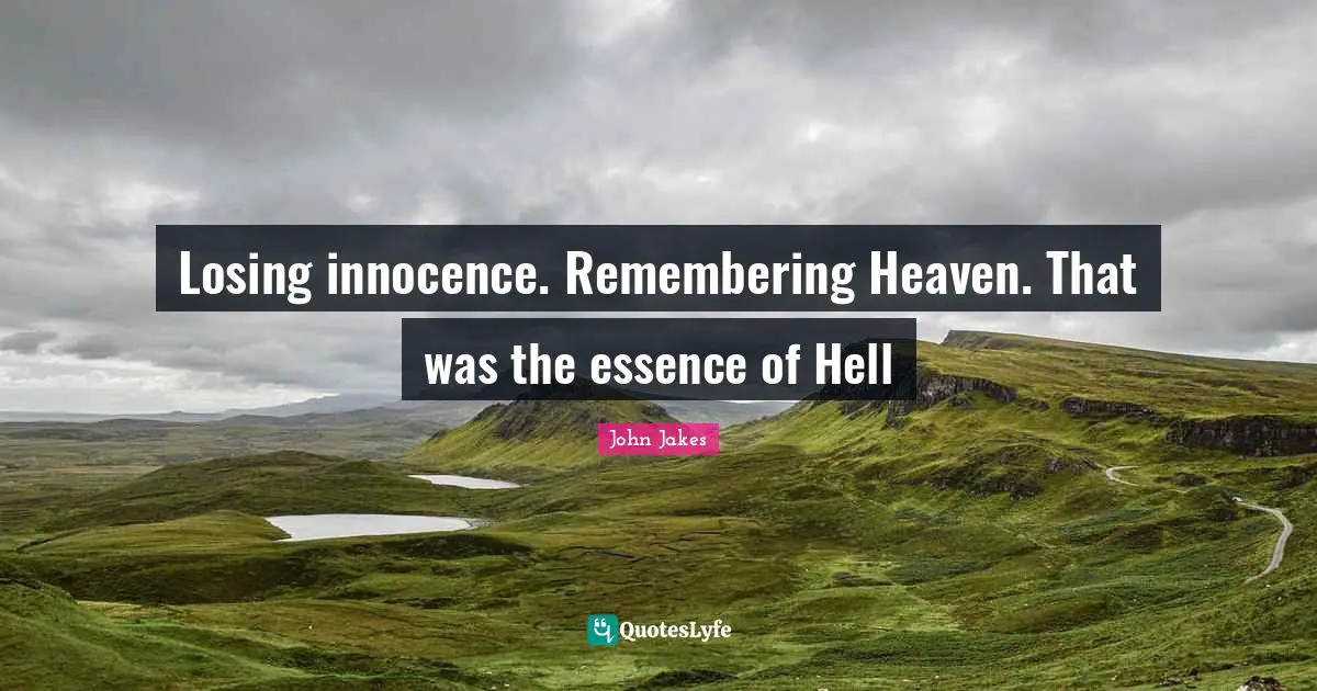 Losing innocence. Remembering Heaven. That was the essence of Hell