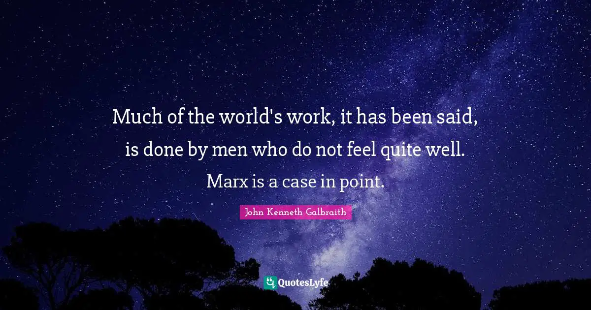 Much of the world's work, it has been said, is done by men who do not feel quite well. Marx is a case in point.
