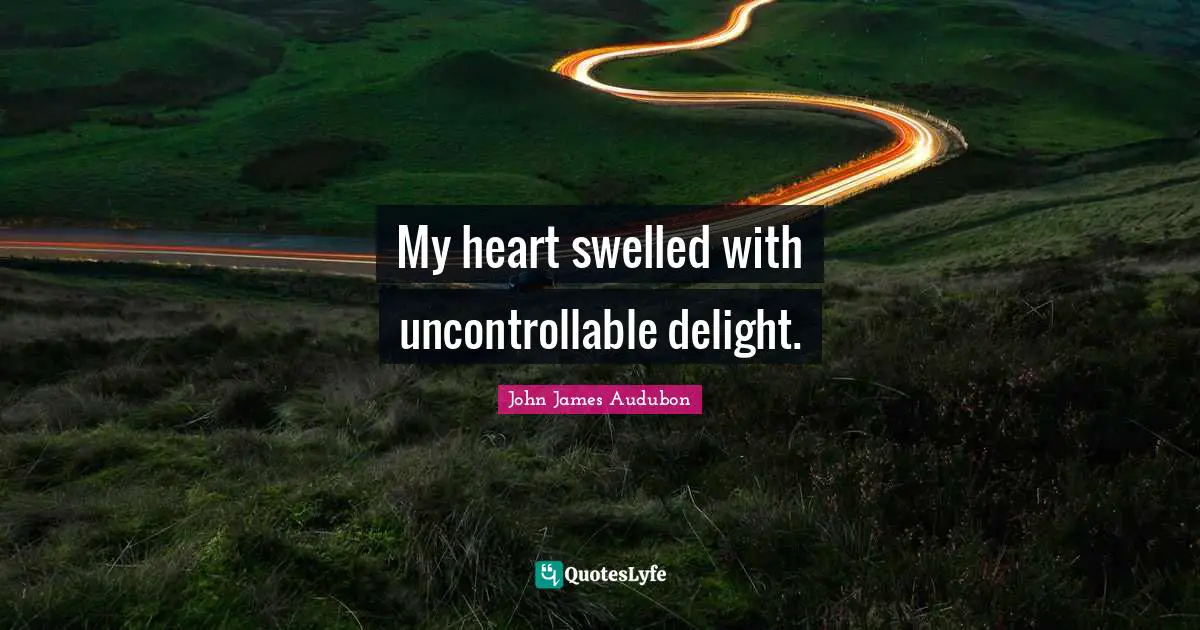 My heart swelled with uncontrollable delight.