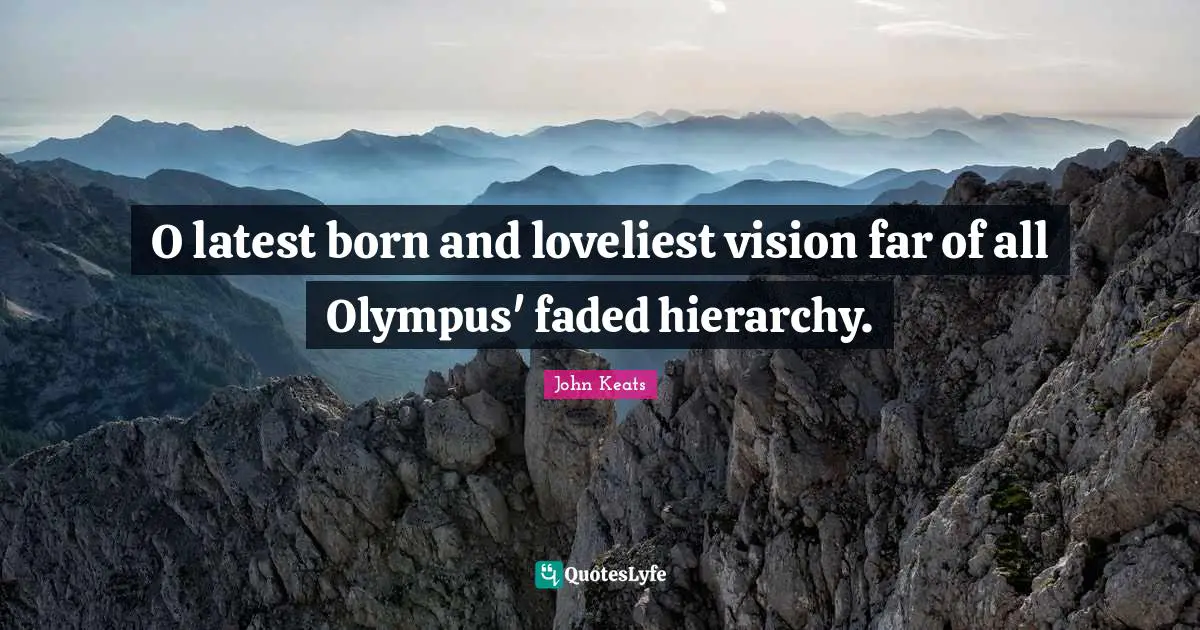 O latest born and loveliest vision far of all Olympus' faded hierarchy.