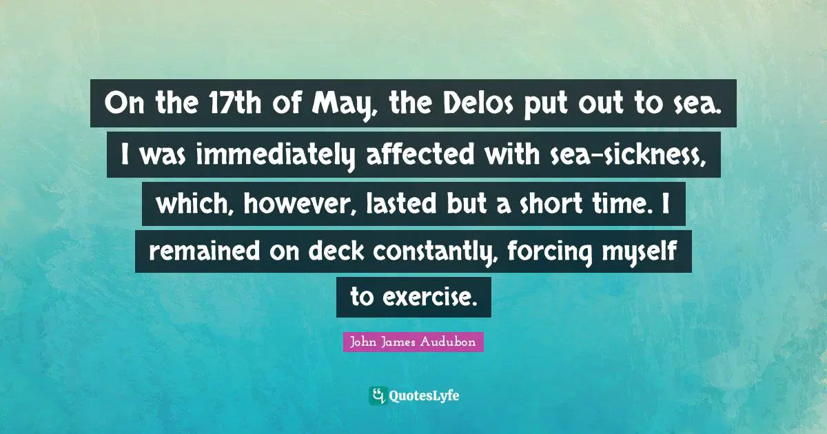 On the 17th of May, the Delos put out to sea. I was immediately affected with sea-sickness, which, however, lasted but a short time. I remained on deck constantly, forcing myself to exercise.