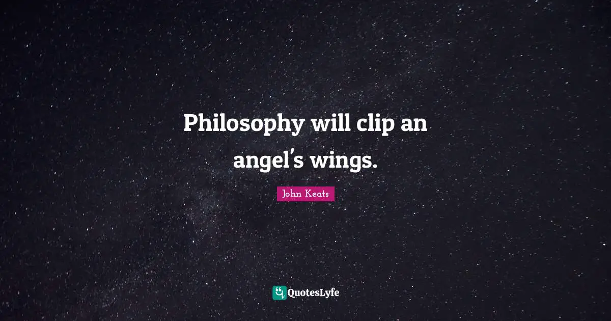 Philosophy will clip an angel's wings.
