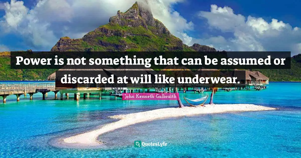 Underwear Quotes: "Power is not something that can be assumed or discarded at will like underwear."