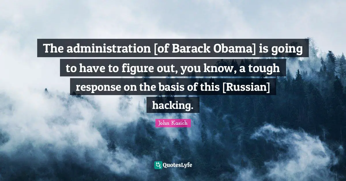 The administration [of Barack Obama] is going to have to figure out, you know, a tough response on the basis of this [Russian] hacking.