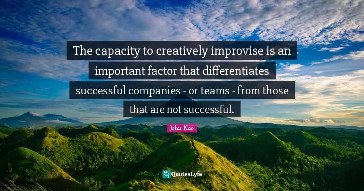 The capacity to creatively improvise is an important factor that differentiates successful companies - or teams - from those that are not successful.