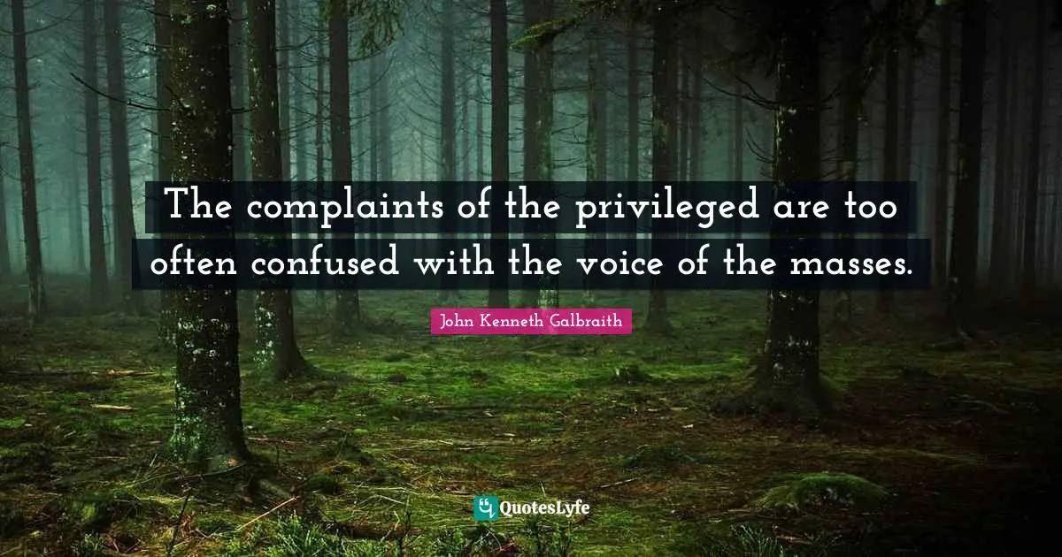 The complaints of the privileged are too often confused with the voice of the masses.