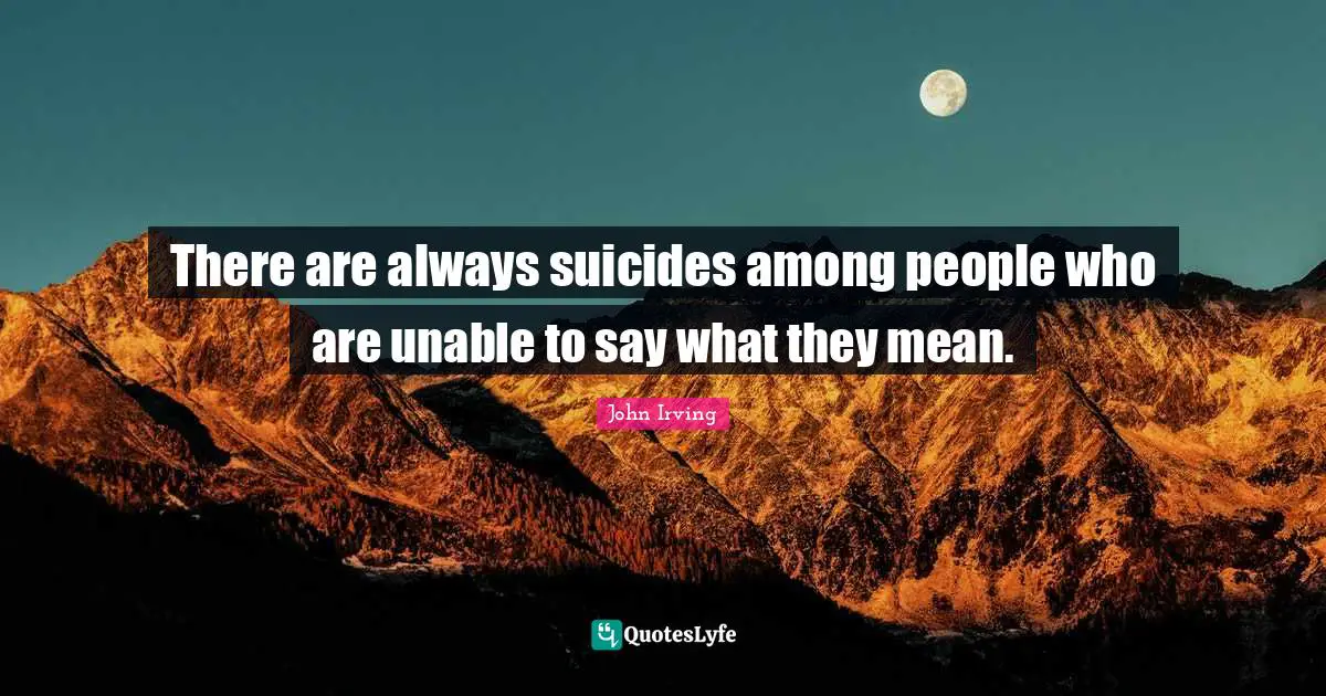 There are always suicides among people who are unable to say what they mean.