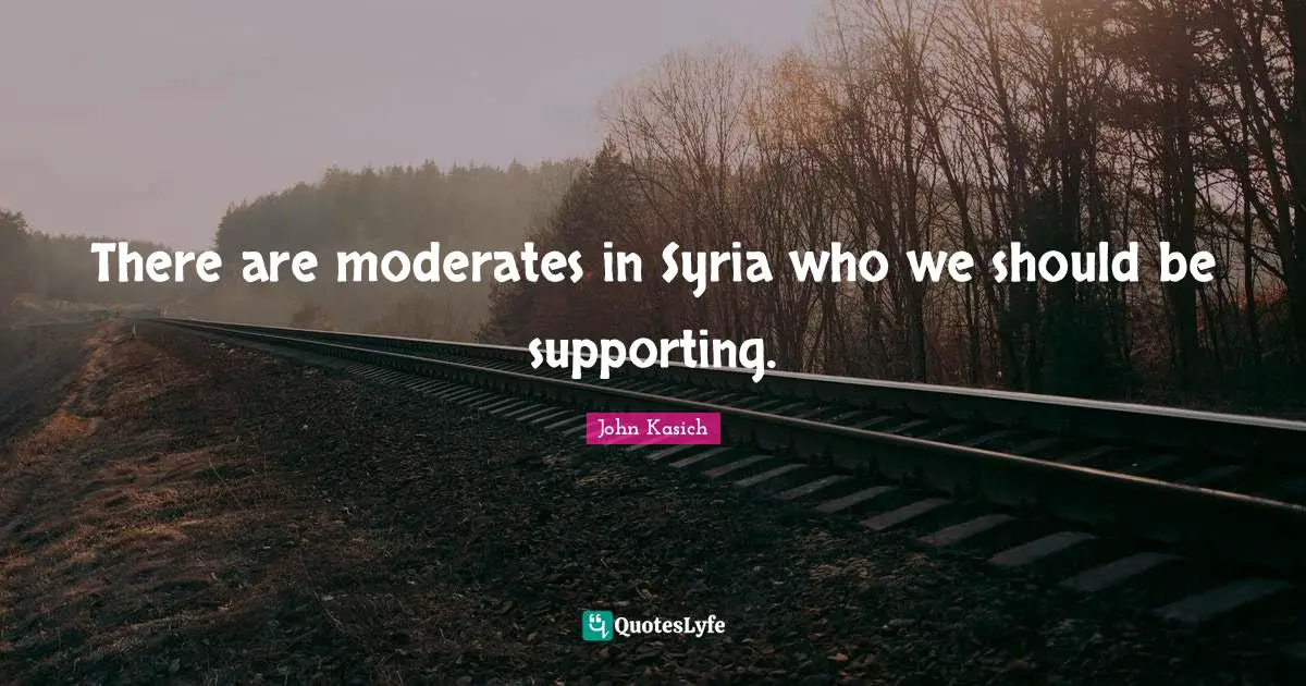 There are moderates in Syria who we should be supporting.