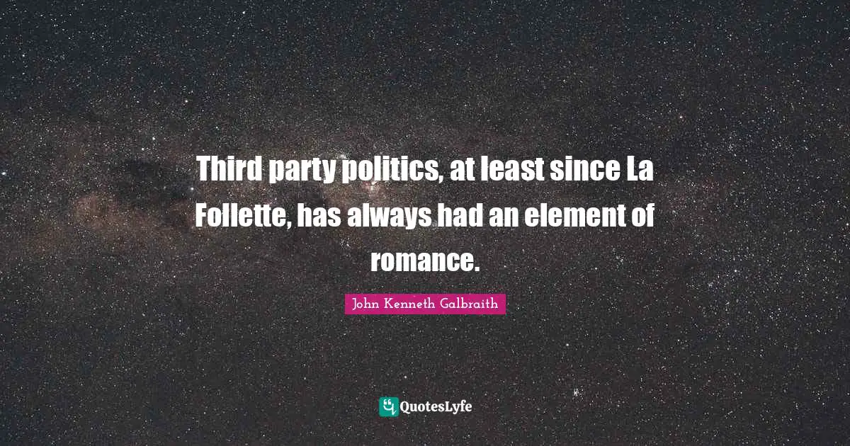 Third party politics, at least since La Follette, has always had an element of romance.