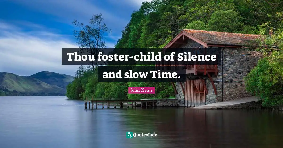 Thou foster-child of Silence and slow Time.