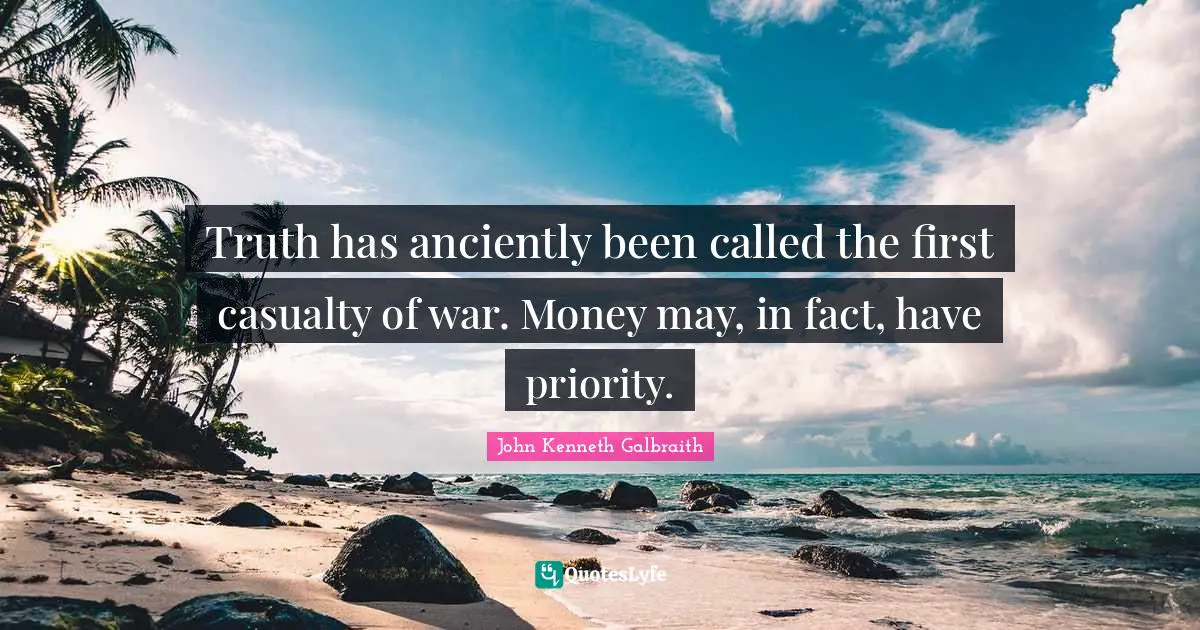 Truth has anciently been called the first casualty of war. Money may, in fact, have priority.