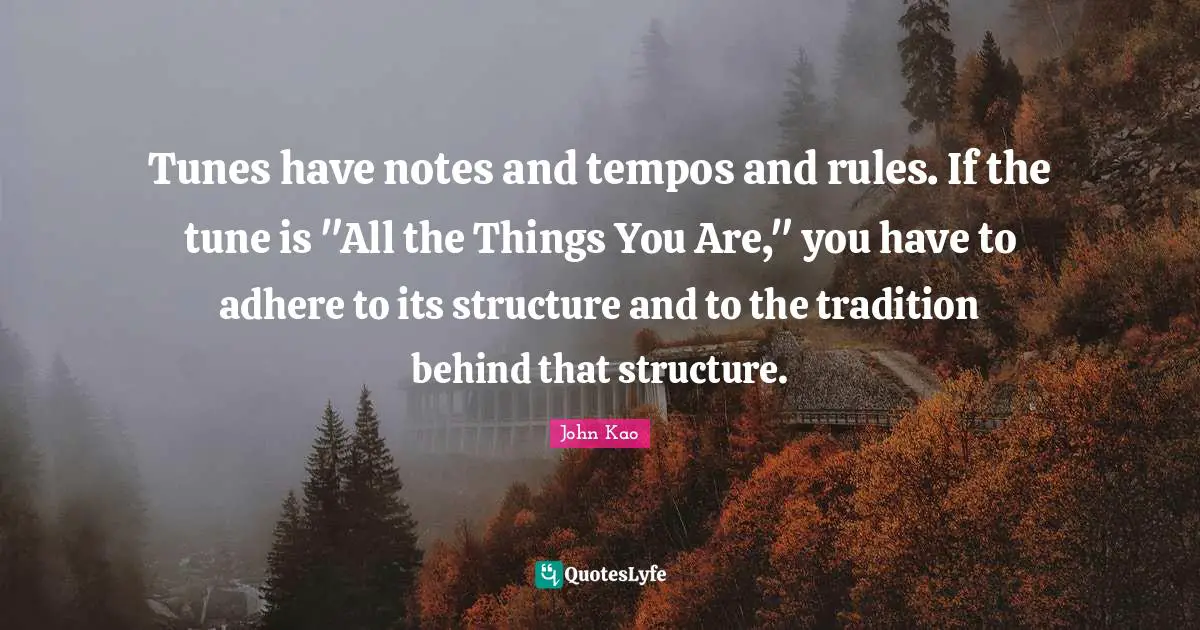Tunes have notes and tempos and rules. If the tune is "All the Things You Are," you have to adhere to its structure and to the tradition behind that structure.