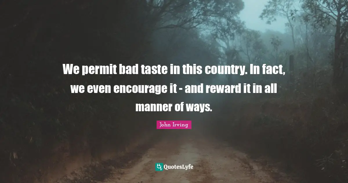 Bad Taste Quotes: "We permit bad taste in this country. In fact, we even encourage it - and reward it in all manner of ways."