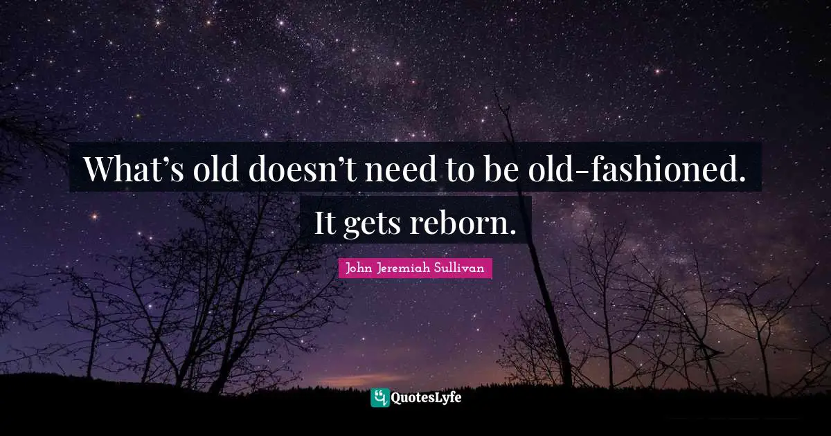 What’s old doesn’t need to be old-fashioned. It gets reborn.