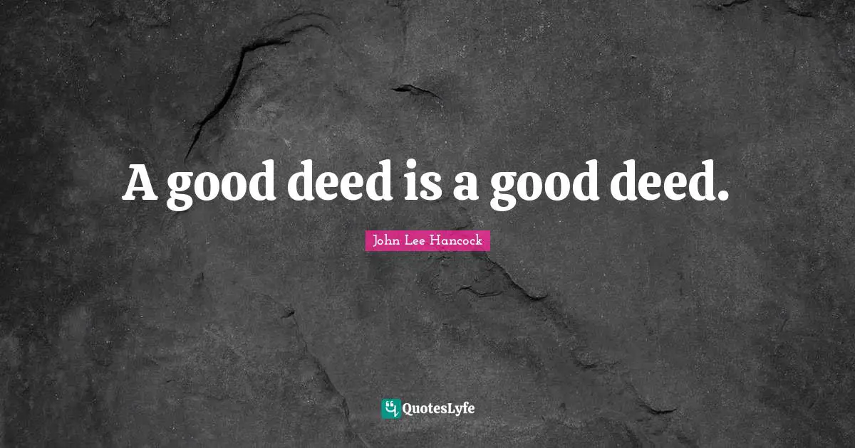 A good deed is a good deed.