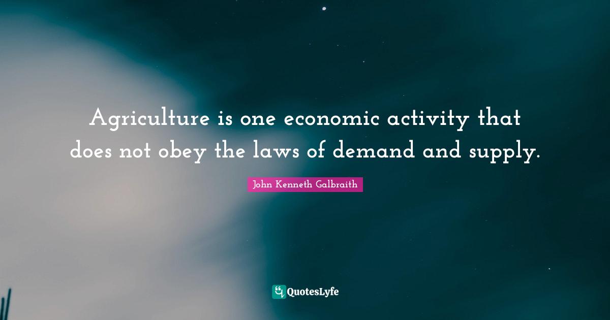 Agriculture is one economic activity that does not obey the laws of demand and supply.