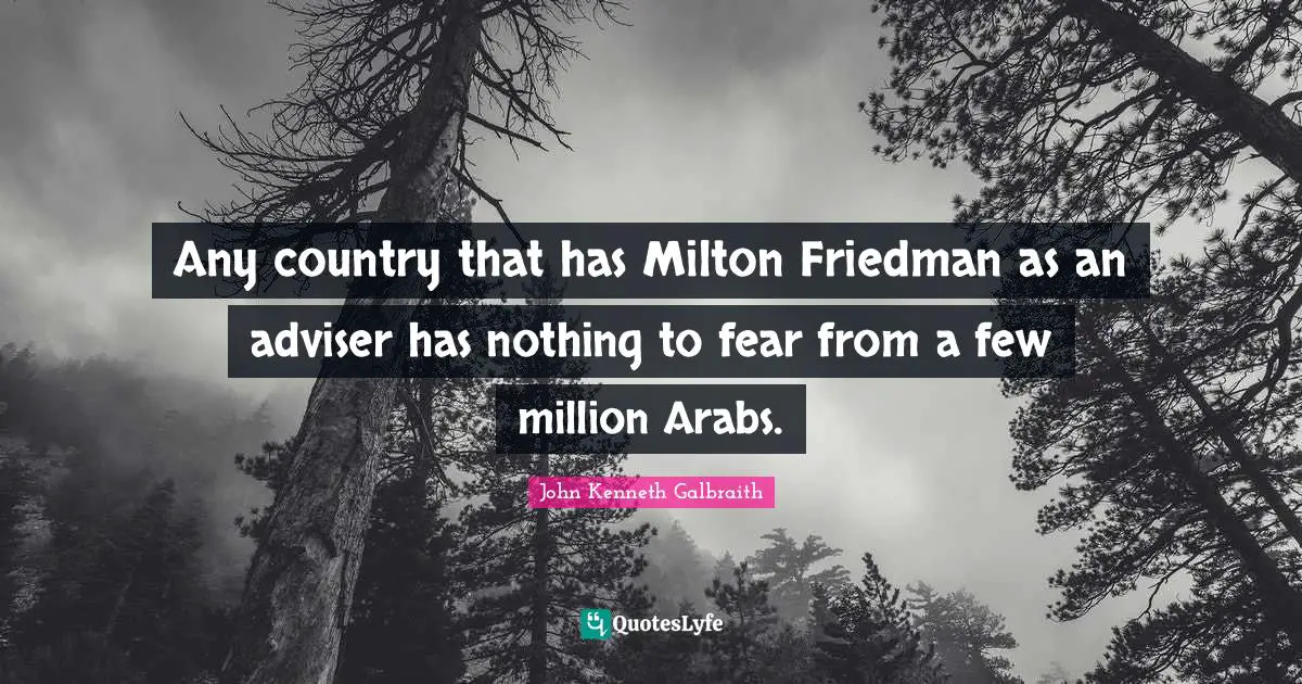 Adviser Quotes: "Any country that has Milton Friedman as an adviser has nothing to fear from a few million Arabs."