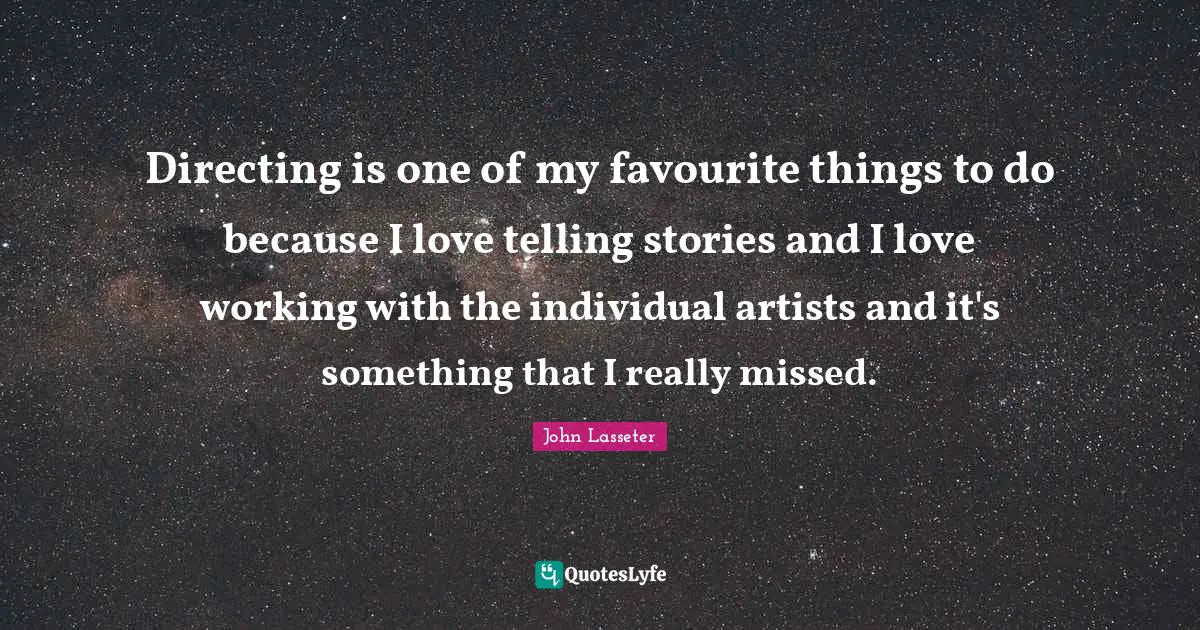 Directing is one of my favourite things to do because I love telling stories and I love working with the individual artists and it's something that I really missed.