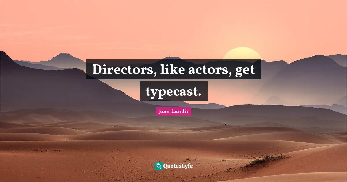 John Landis Quotes: "Directors, like actors, get typecast."