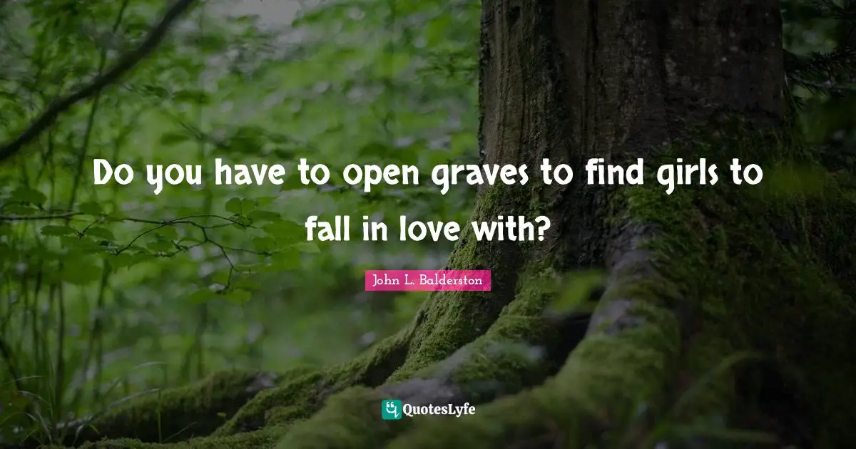 Do you have to open graves to find girls to fall in love with?