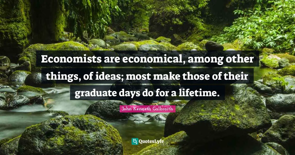 Economists are economical, among other things, of ideas; most make those of their graduate days do for a lifetime.