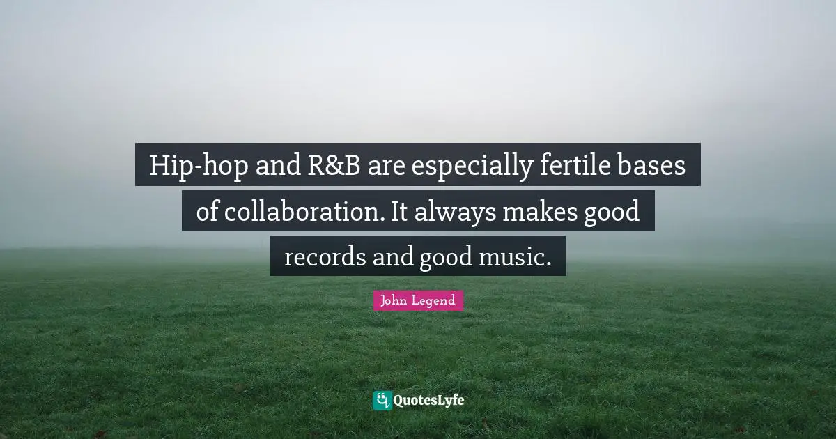 Good Records Quotes: "Hip-hop and R&B are especially fertile bases of collaboration. It always makes good records and good music."