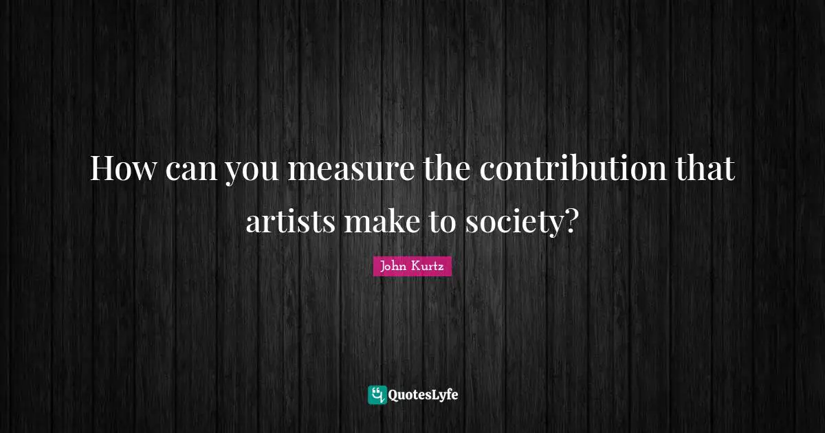 How can you measure the contribution that artists make to society?