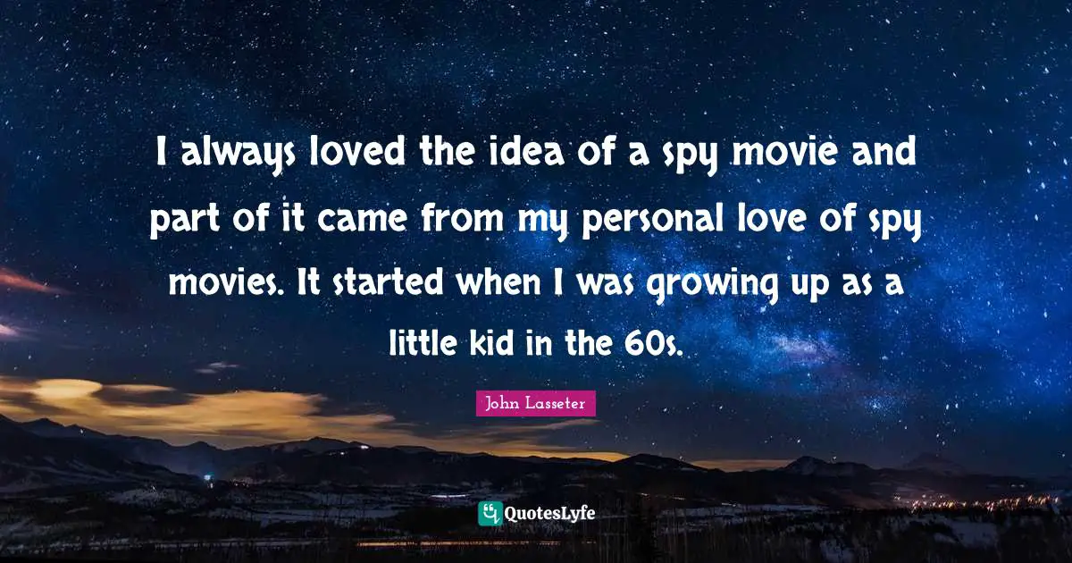 I always loved the idea of a spy movie and part of it came from my personal love of spy movies. It started when I was growing up as a little kid in the 60s.