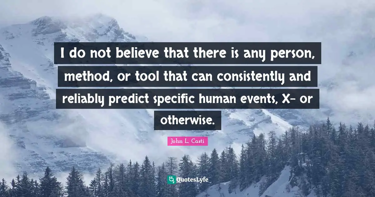 I do not believe that there is any person, method, or tool that can consistently and reliably predict specific human events, X- or otherwise.