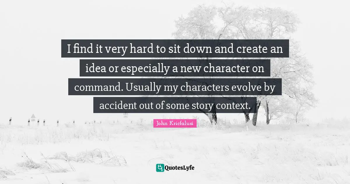 I find it very hard to sit down and create an idea or especially a new character on command. Usually my characters evolve by accident out of some story context.