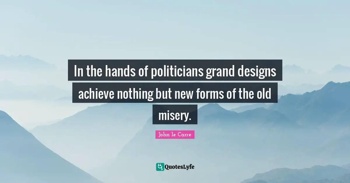 In the hands of politicians grand designs achieve nothing but new forms of the old misery.