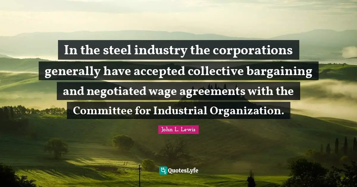 In the steel industry the corporations generally have accepted collective bargaining and negotiated wage agreements with the Committee for Industrial Organization.
