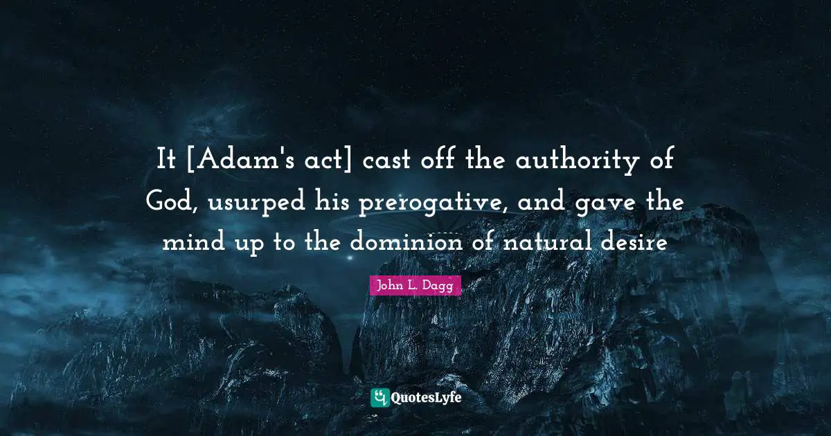 It [Adam's act] cast off the authority of God, usurped his prerogative, and gave the mind up to the dominion of natural desire