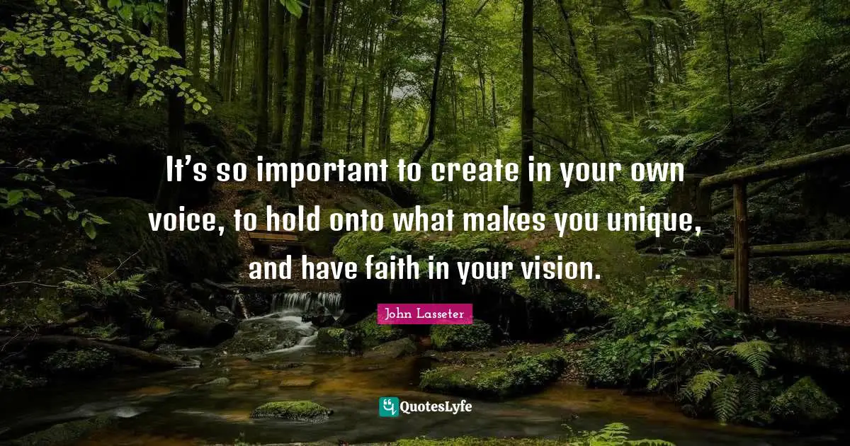 It’s so important to create in your own voice, to hold onto what makes you unique, and have faith in your vision.