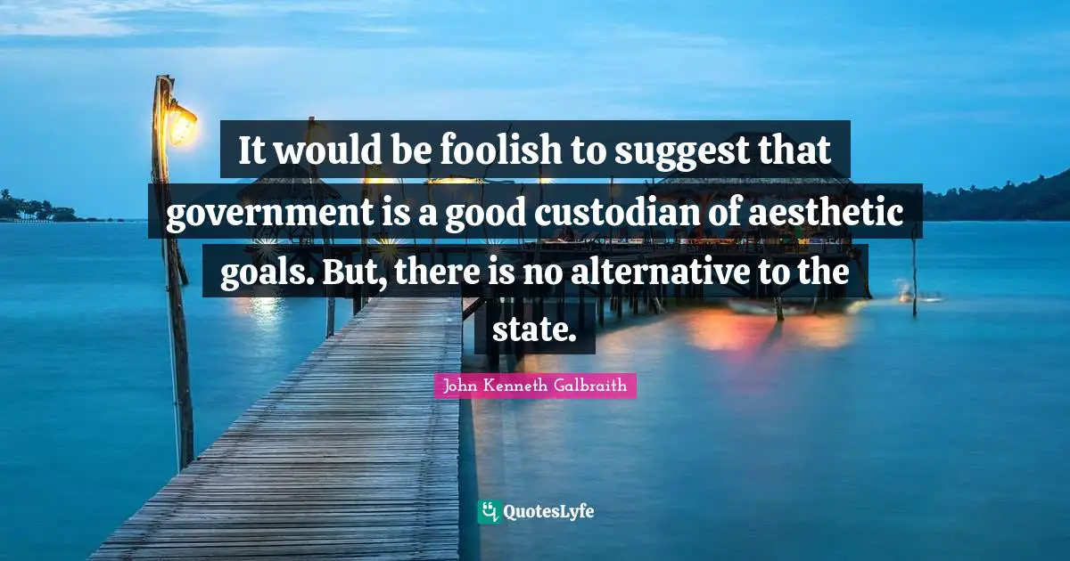 It would be foolish to suggest that government is a good custodian of aesthetic goals. But, there is no alternative to the state.