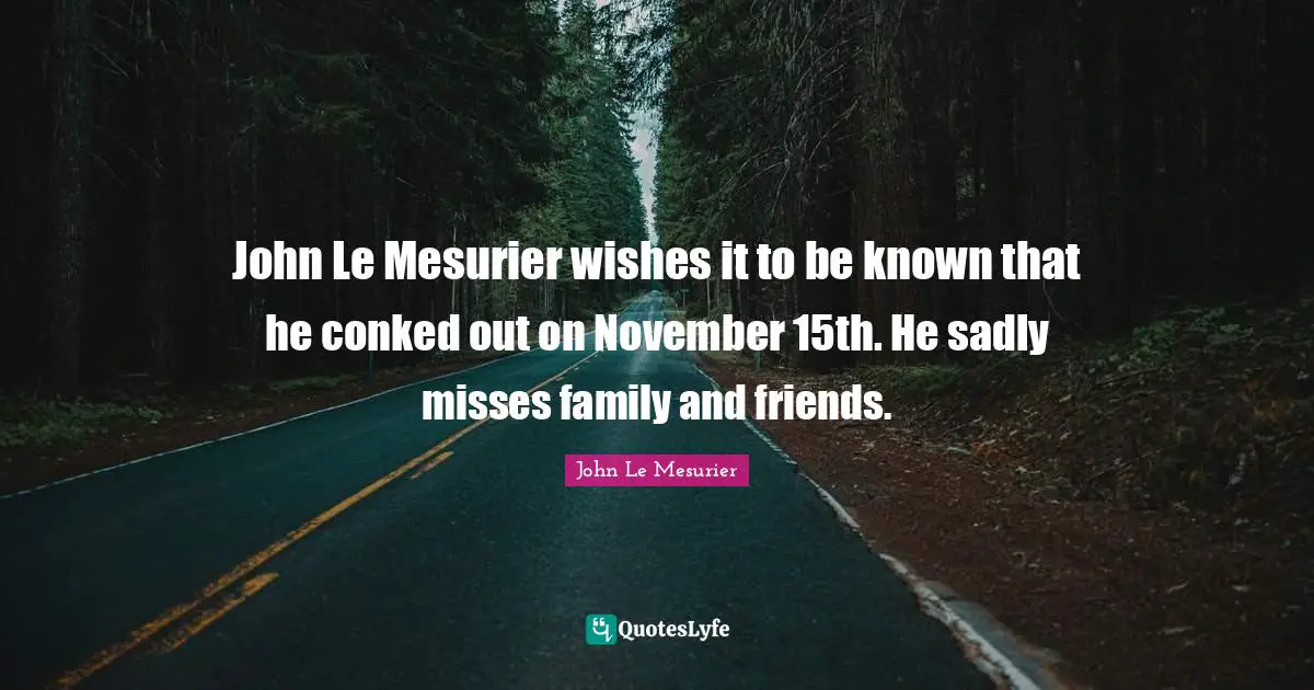 November Quotes: "John Le Mesurier wishes it to be known that he conked out on November 15th. He sadly misses family and friends."