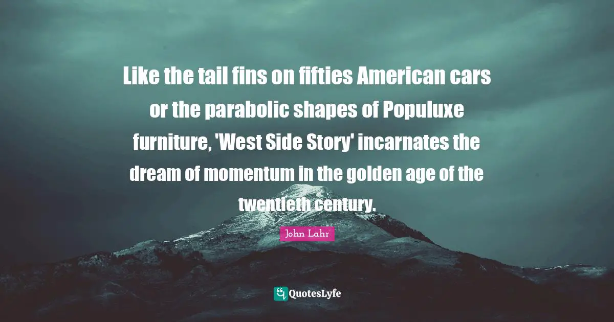 Like the tail fins on fifties American cars or the parabolic shapes of Populuxe furniture, 'West Side Story' incarnates the dream of momentum in the golden age of the twentieth century.