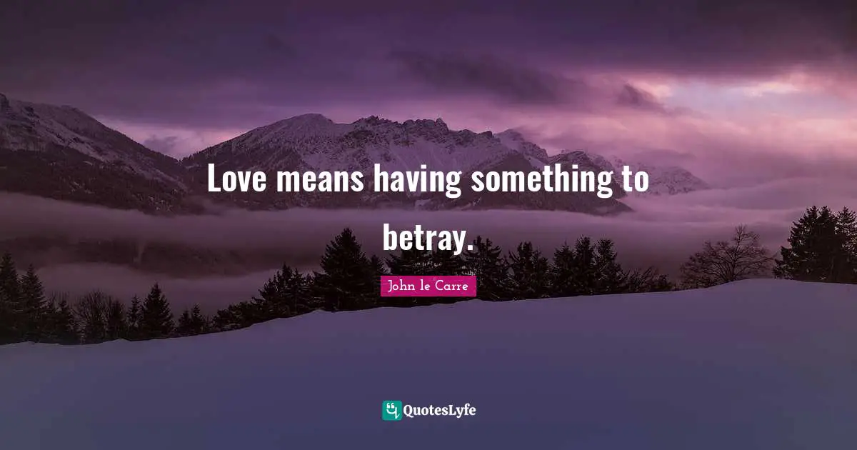 John Le Carre Quotes: "Love means having something to betray."
