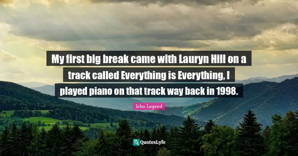 My first big break came with Lauryn Hill on a track called Everything is Everything, I played piano on that track way back in 1998.