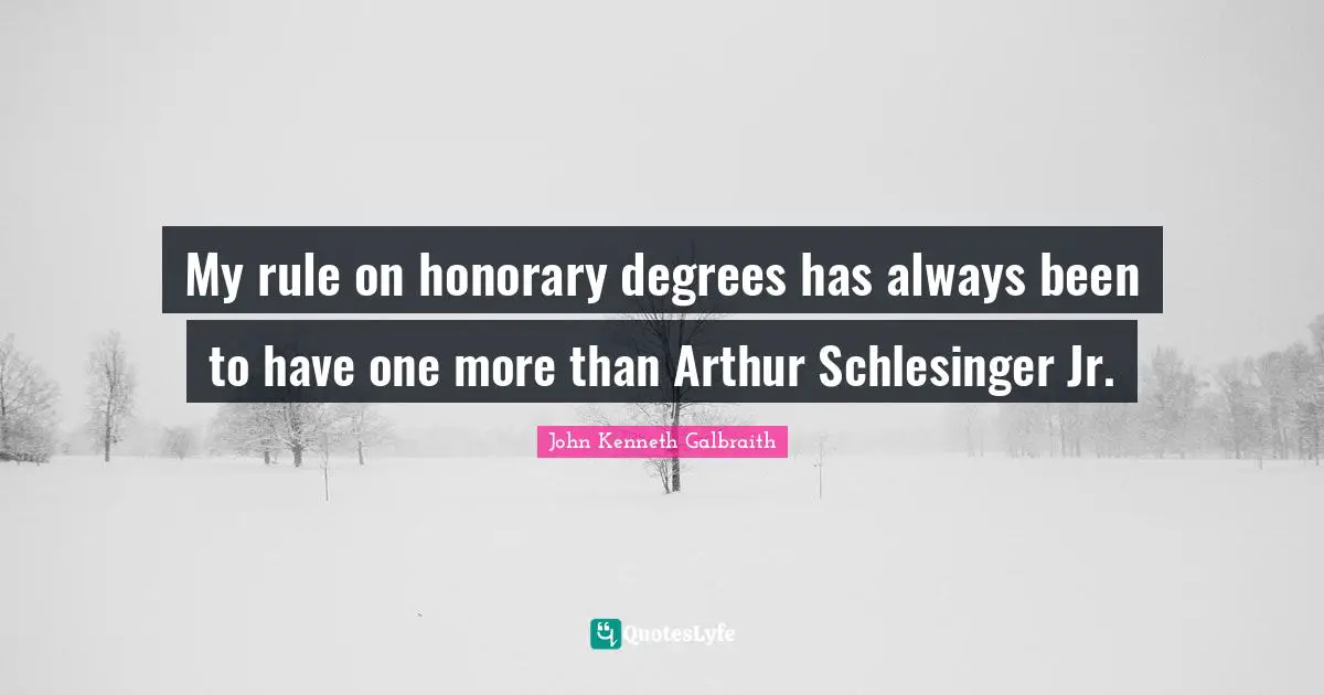 Arthur Quotes: "My rule on honorary degrees has always been to have one more than Arthur Schlesinger Jr."