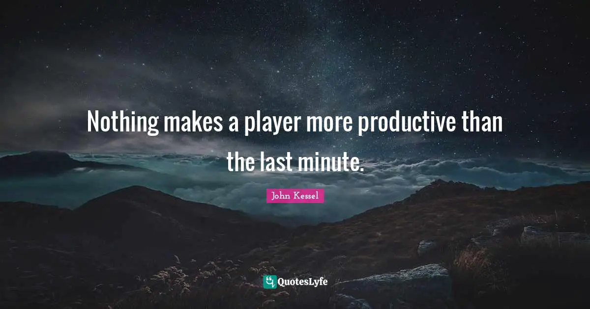 Nothing makes a player more productive than the last minute.