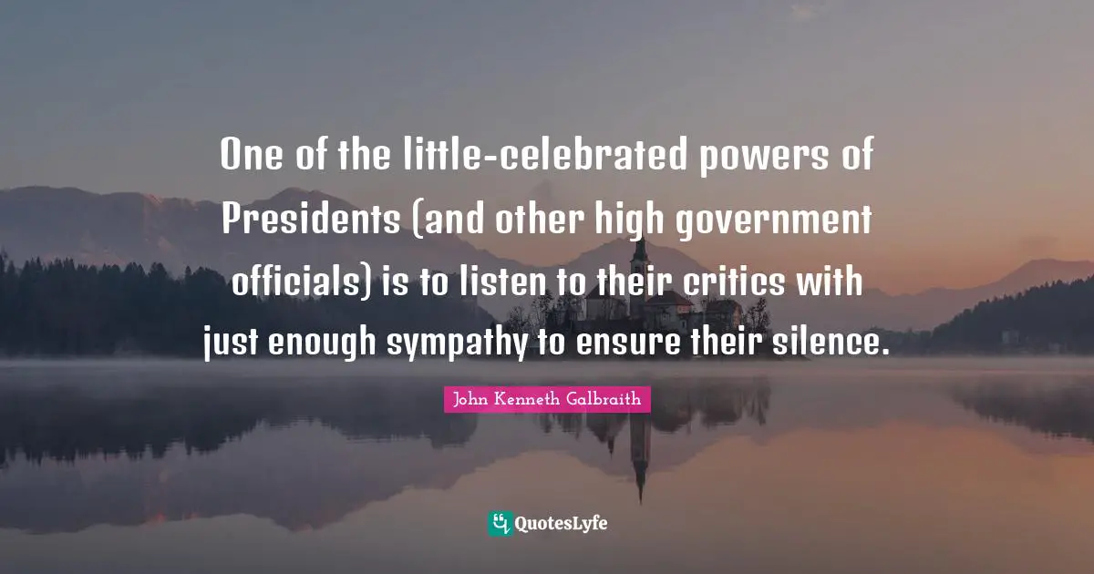 One of the little-celebrated powers of Presidents (and other high government officials) is to listen to their critics with just enough sympathy to ensure their silence.