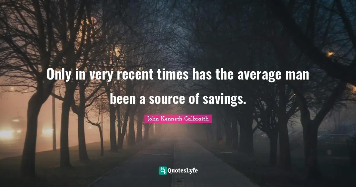 Only in very recent times has the average man been a source of savings.