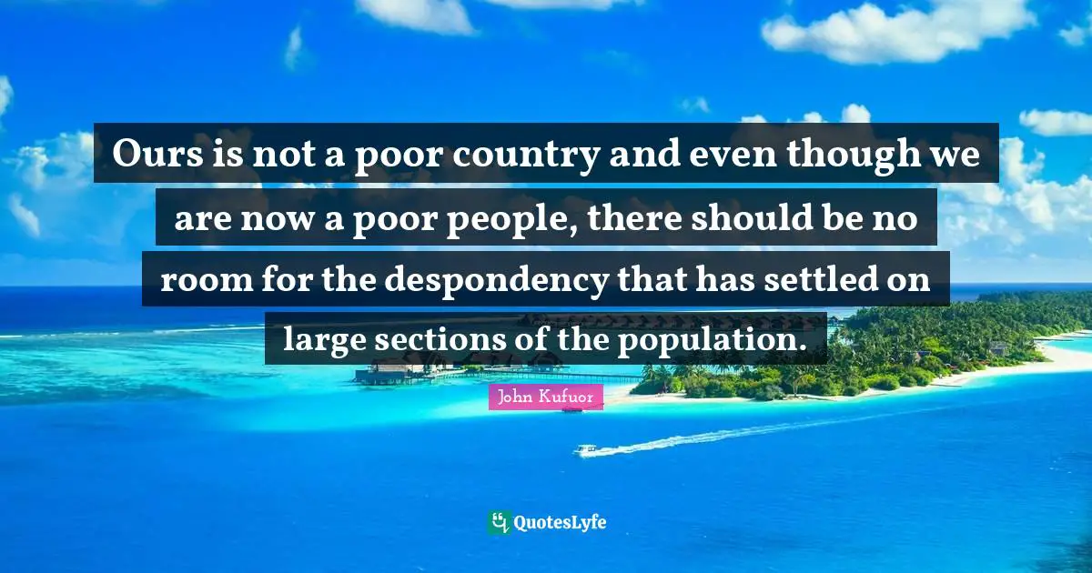 Poor People Quotes: "Ours is not a poor country and even though we are now a poor people, there should be no room for the despondency that has settled on large sections of the population."