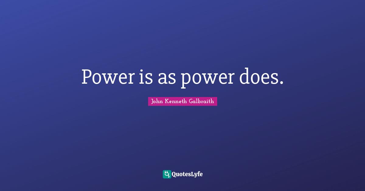 Power is as power does.