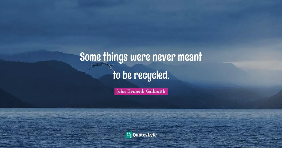 Some things were never meant to be recycled.