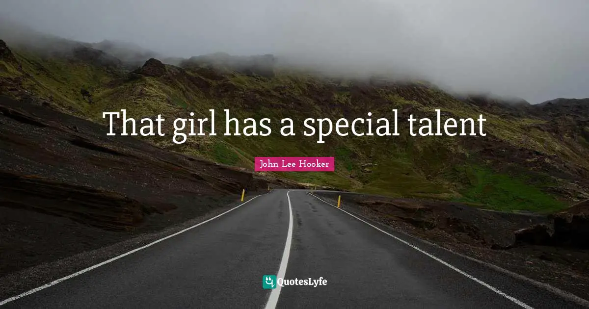 John Lee Hooker Quotes: "That girl has a special talent"