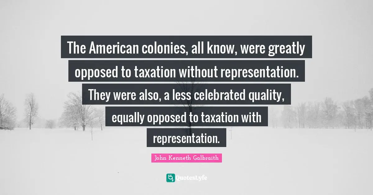 The American colonies, all know, were greatly opposed to taxation without representation. They were also, a less celebrated quality, equally opposed to taxation with representation.