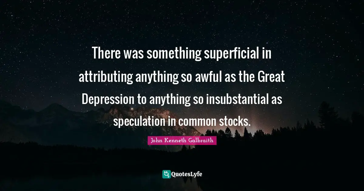 There was something superficial in attributing anything so awful as the Great Depression to anything so insubstantial as speculation in common stocks.