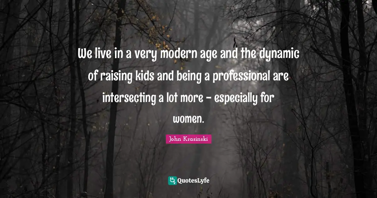 We live in a very modern age and the dynamic of raising kids and being a professional are intersecting a lot more - especially for women.